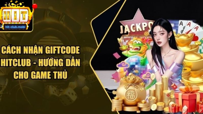 Hướng dẫn nhận giftcode Hitclub